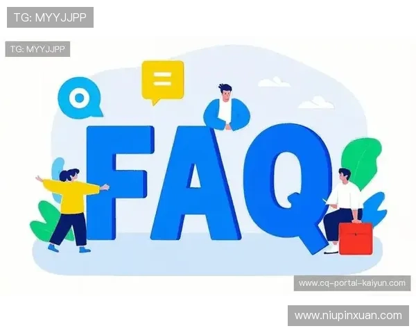 kaiyun体育入口常见问题解答，解决用户在登录、投注和赛事查询中的各种疑问